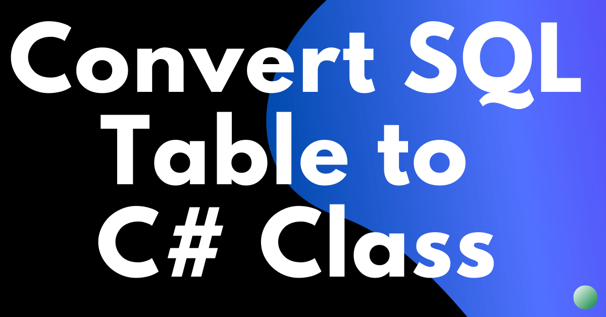 How to Convert a SQL Table to C# Class